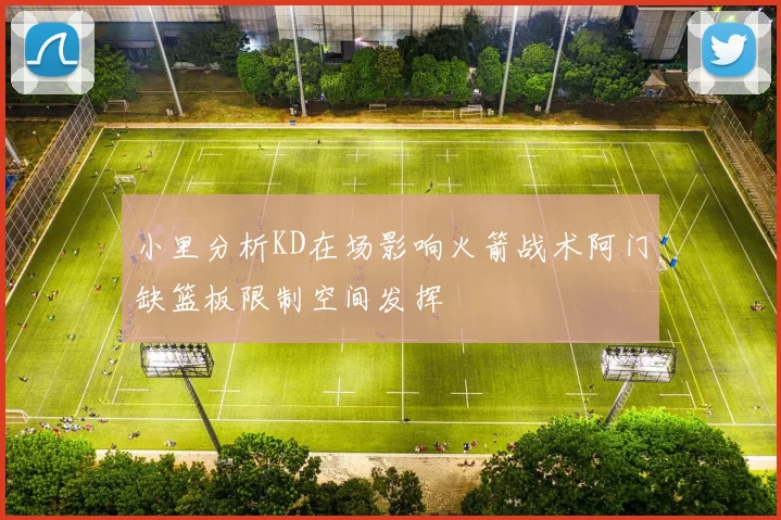 小里分析KD在场影响火箭战术阿门缺篮板限制空间发挥