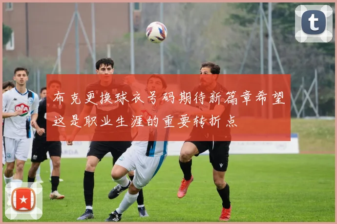 布克更换球衣号码期待新篇章希望这是职业生涯的重要转折点